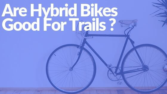 Are Hybrid Bikes Good For Trails ? | Bike For Road And Trail