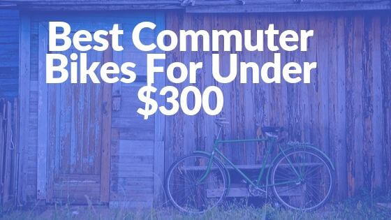 Best Commuter Bikes For Under $300 (1)